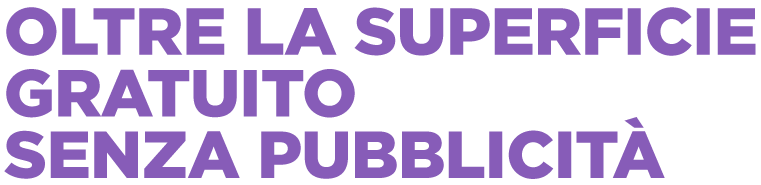 Oltre la superficie, Gratuito, Senza Pubblicità