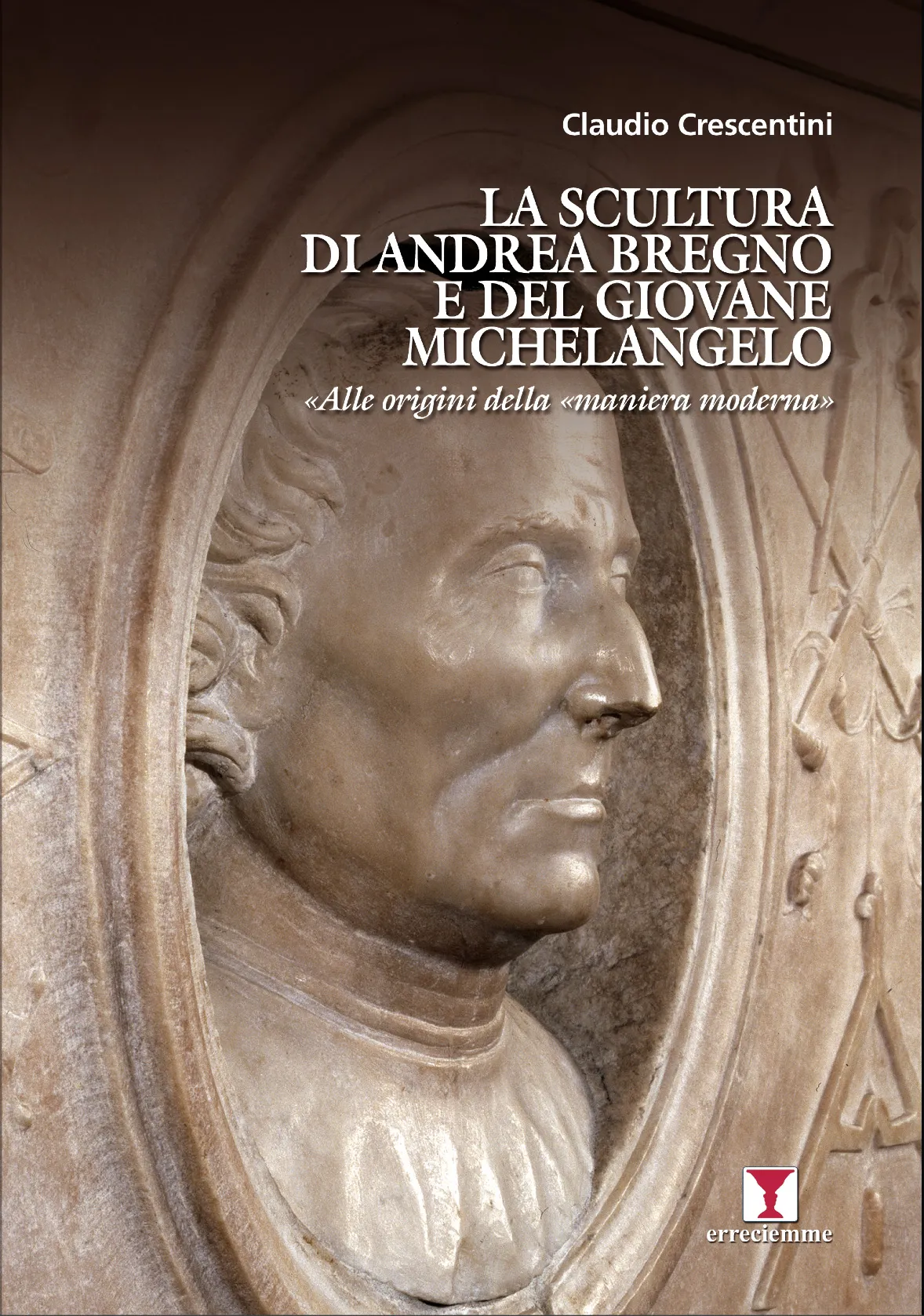 immagine per Claudio Crescentini, La scultura di Andrea Bregno e del giovane Michelangelo. Alle origini della “maniera moderna”, copertina libro.