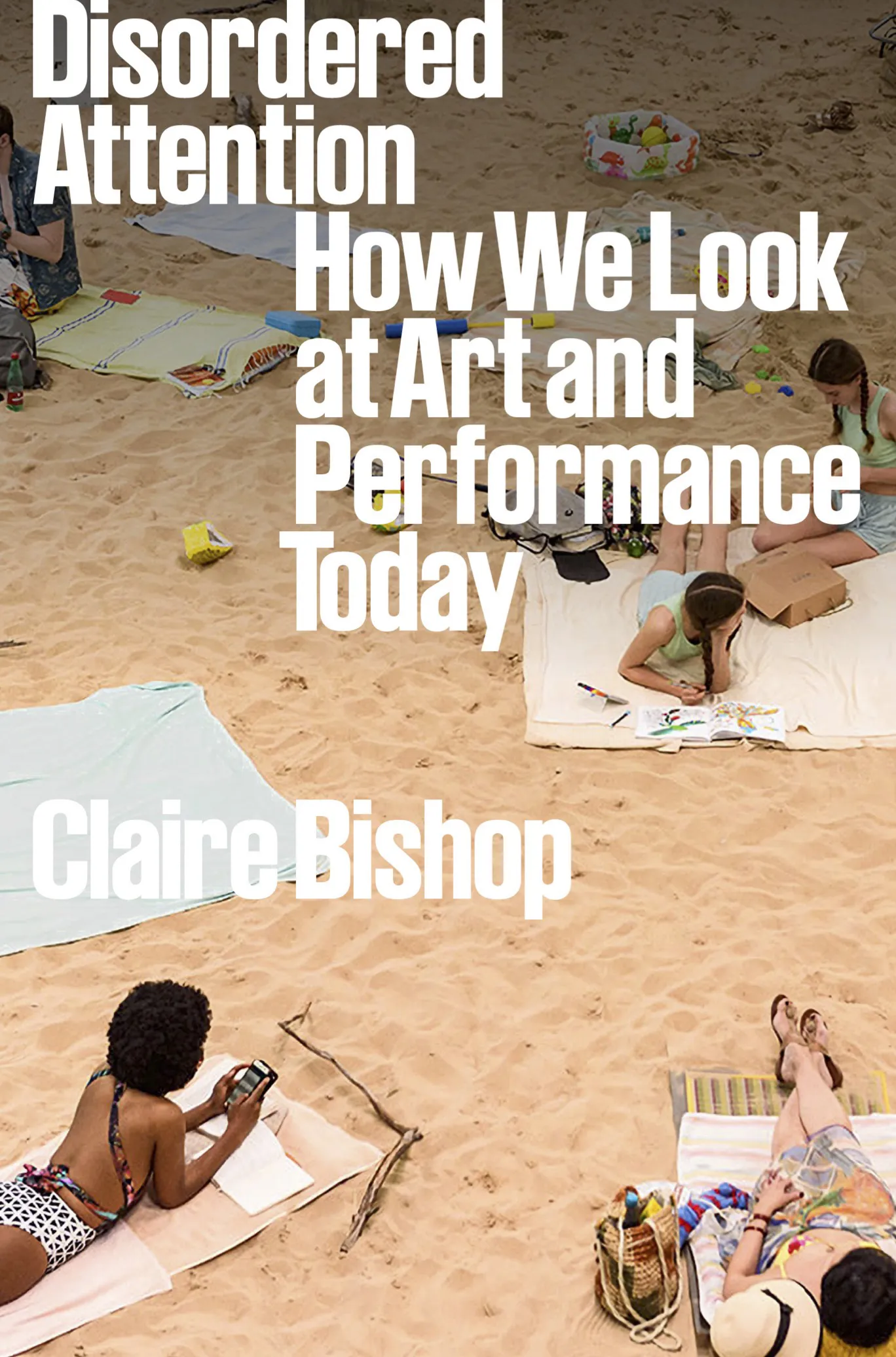 immagine per Disordered Attention: How We Look at Art and Performance Today, di Claire Bishop